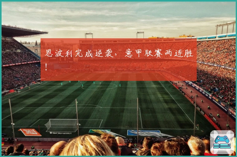 恩波利完成逆袭，意甲联赛两连胜！