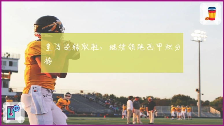 皇马逆转取胜，继续领跑西甲积分榜