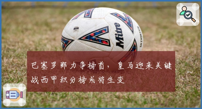 巴塞罗那力争榜首，皇马迎来关键战西甲积分榜或将生变