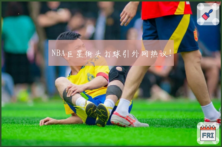 NBA巨星街头打球引外网热议！