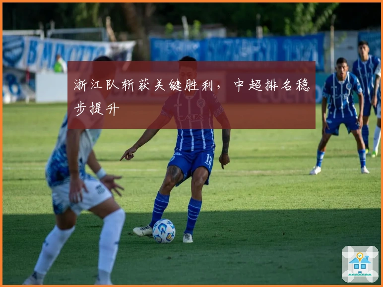 浙江队斩获关键胜利，中超排名稳步提升